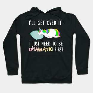 I'll get over it I just need to be dramatic drama queen unicorn gift Hoodie